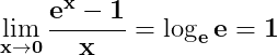 \dpi{150} \mathbf{\lim_{x\rightarrow 0}\frac{e^{x}-1}{x}= \log_{e}e = 1}